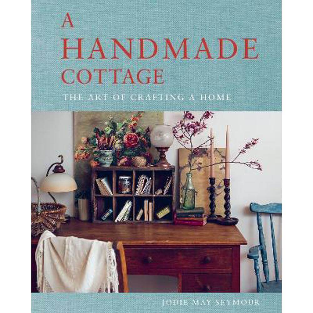 A Handmade Cottage: The art of crafting a home (Hardback) - Jodie May Seymour